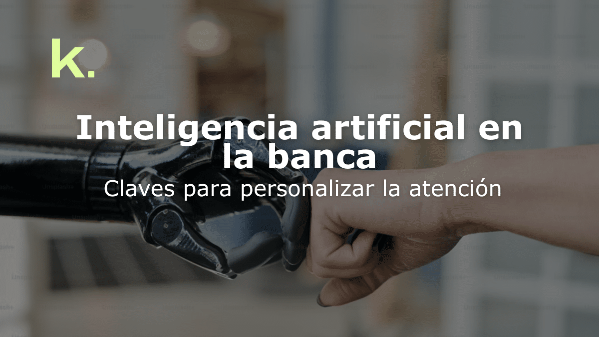 Inteligencia artificial en la banca: Claves para personalizar la atención