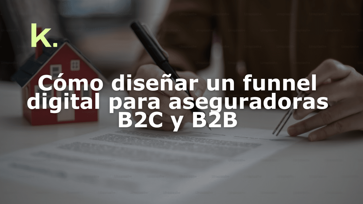 Cómo diseñar un funnel digital para aseguradoras B2C y B2B