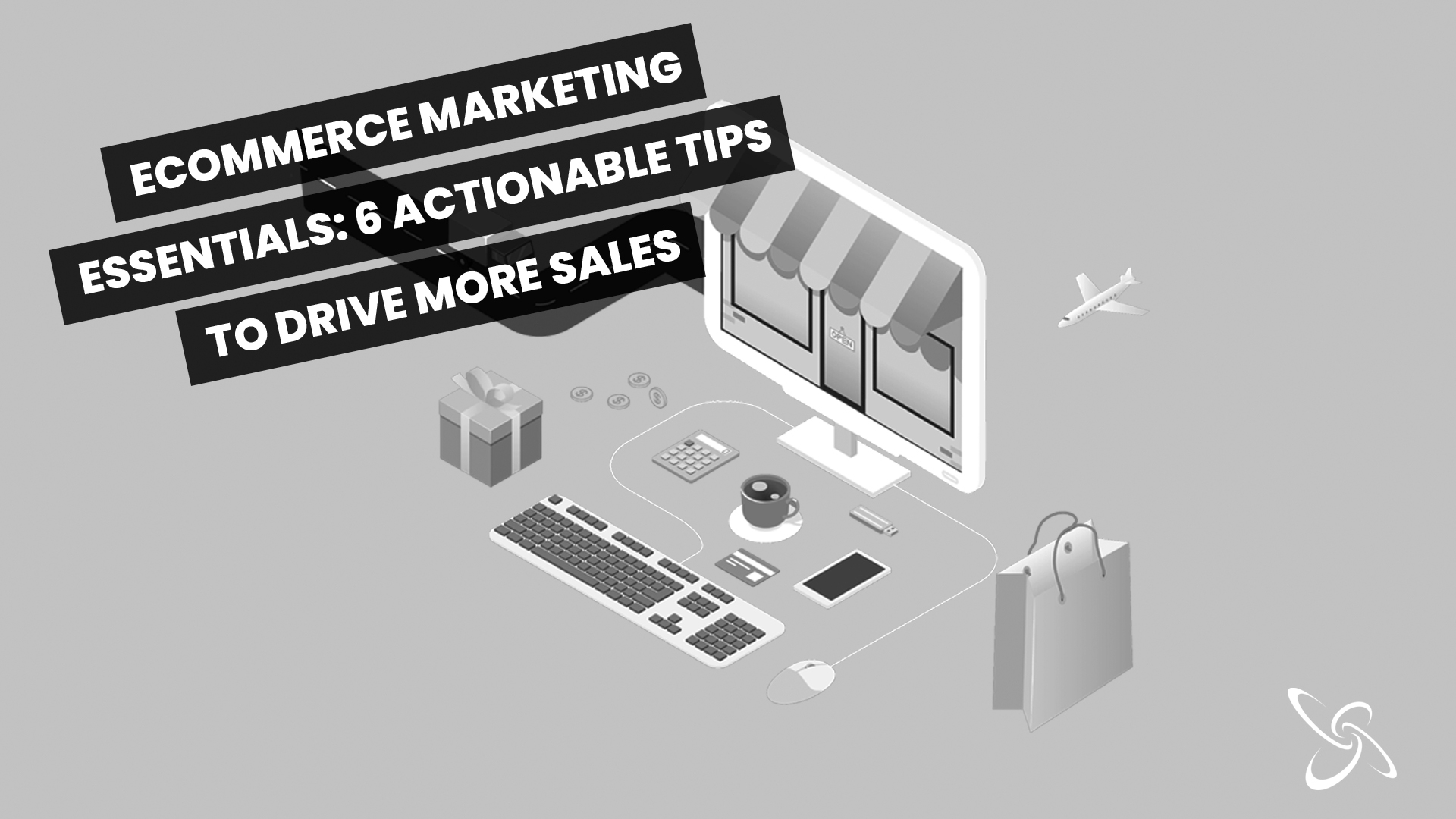e-commerce marketing essentials: 6 actionable tips to drive more sales