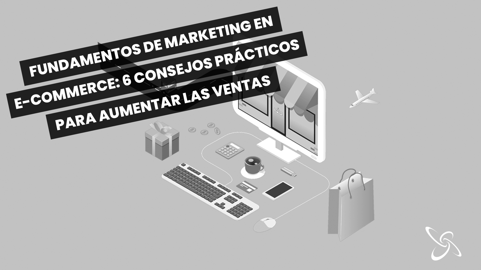 Fundamentos del marketing en e-commerce: 6 consejos prácticos para aumentar las ventas