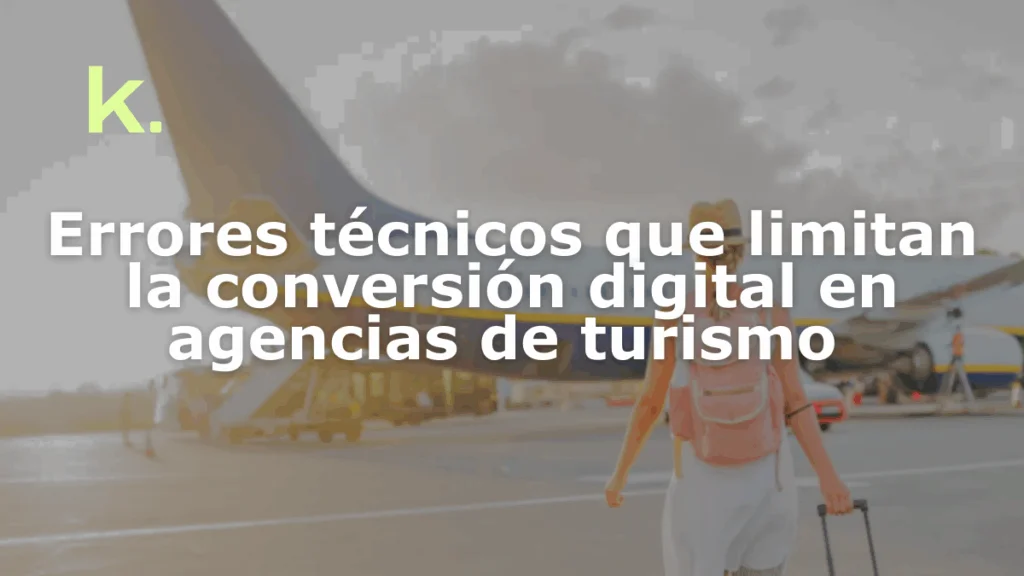 Errores técnicos que limitan la conversión digital en agencias de turismo en Argentina