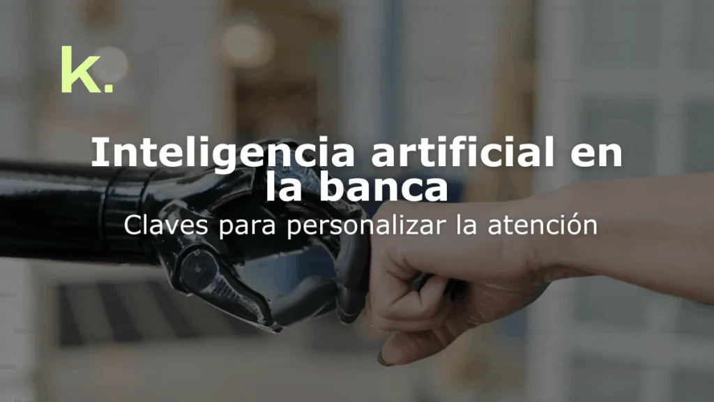 Inteligencia artificial en la banca: Claves para personalizar la atención