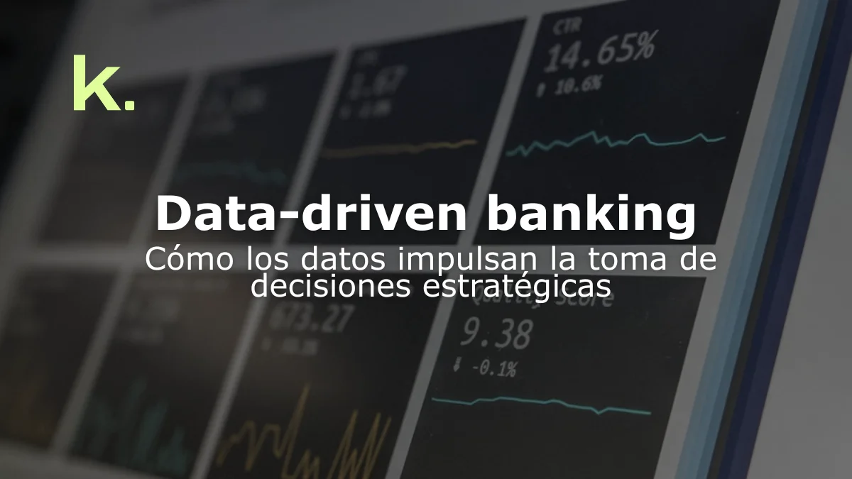 Data-driven banking: cómo los datos impulsan la toma de decisiones estratégicas