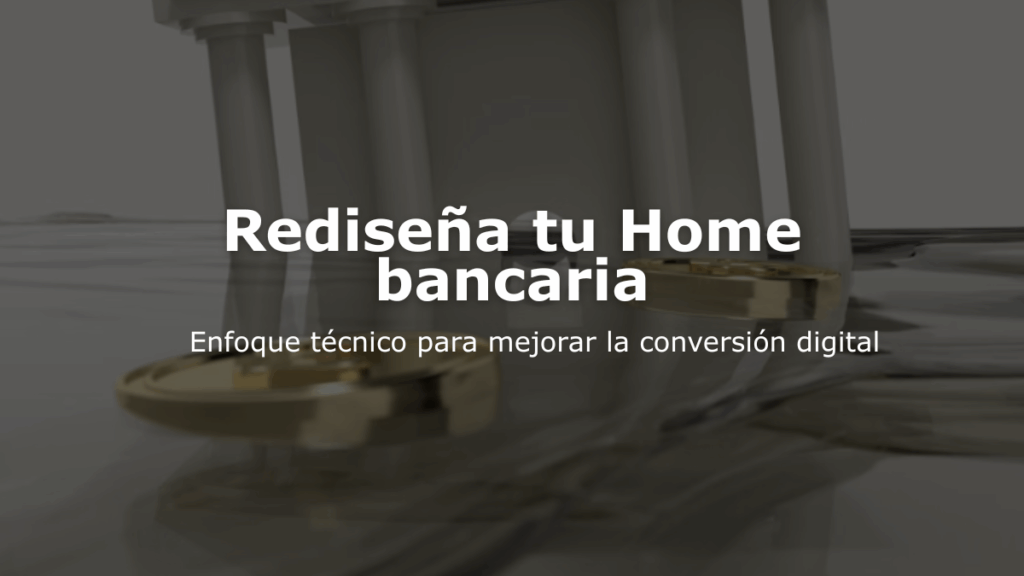 Rediseña tu Home bancaria: Enfoque técnico para mejorar la conversión digital
