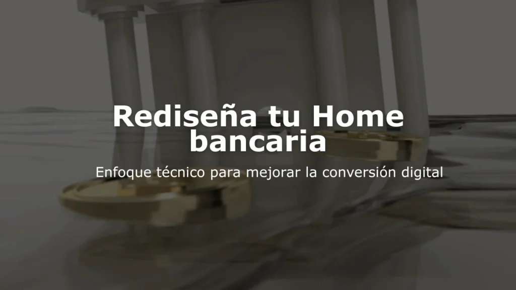 Rediseña tu Home bancaria: Enfoque técnico para mejorar la conversión digital