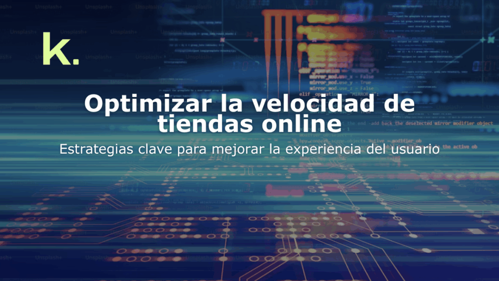 Optimizar la velocidad de tiendas online: Estrategias clave para mejorar la experiencia del usuario