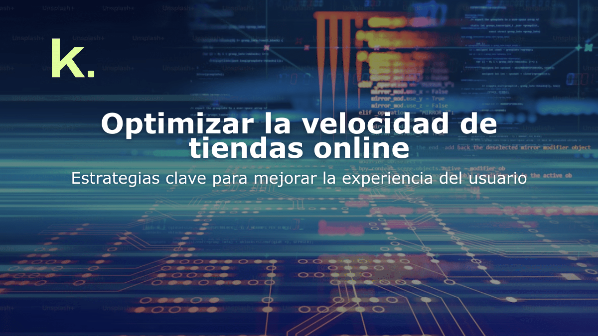 Optimizar la velocidad de tiendas online: Estrategias clave para mejorar la experiencia del usuario